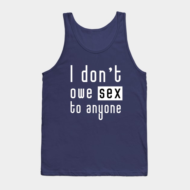 I don't owe sex to anyone - Feminist Design  (white) Tank Top by Everyday Inspiration